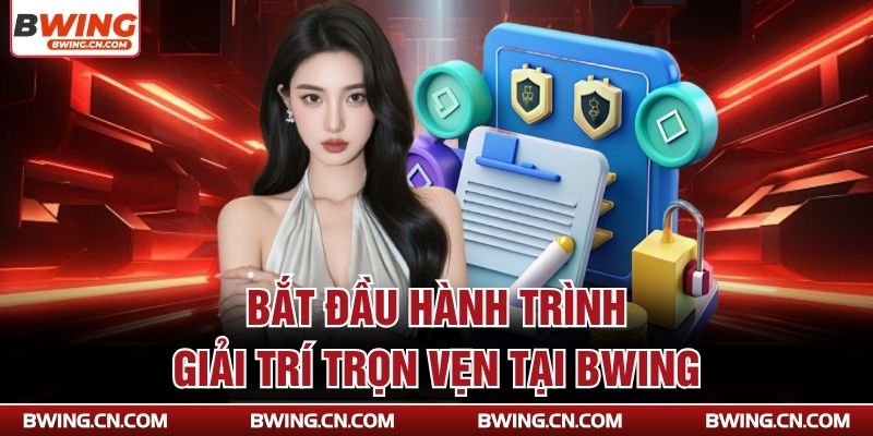 Bắt đầu hành trình giải trí trọn vẹn tại Bwing