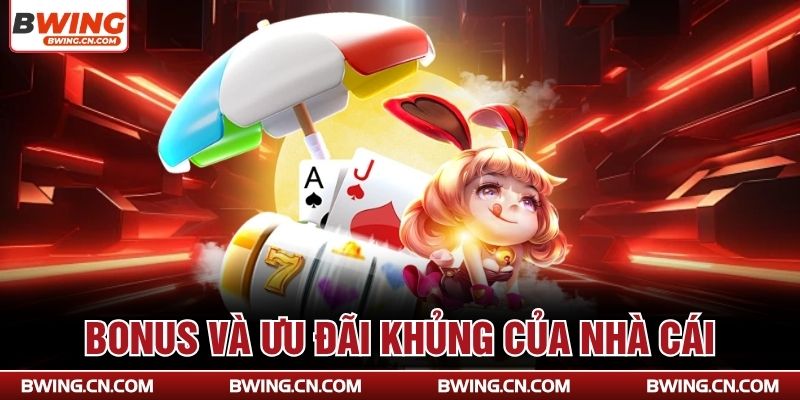 Bonus và ưu đãi khủng của nhà cái