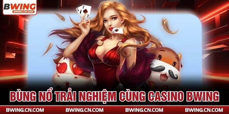 Bùng nổ trải nghiệm cùng casino Bwing