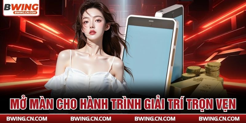 Mở màn cho hành trình giải trí trọn vẹn