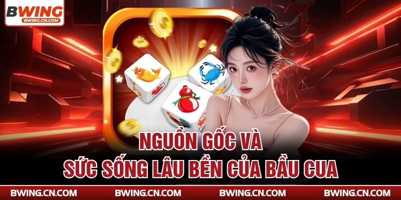 Nguồn gốc và sức sống lâu bền của Bầu Cua