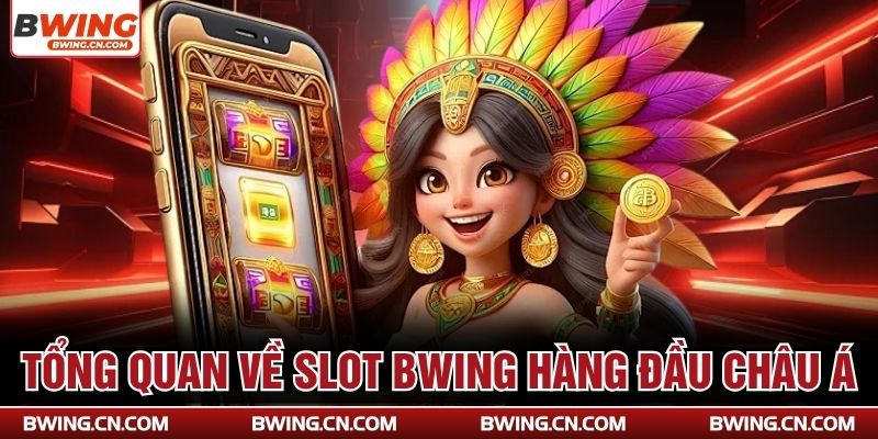 Tổng quan về slot Bwing hàng đầu châu Á